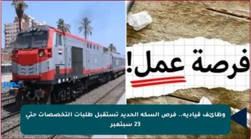 وظائف قيادية.. فرص السكة الحديد تستقبل طلبات التخصصات حتى 23 سبتمبر